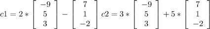 c1=2*\left[\begin{array}{c}-9\\5\\3\end{array}\right]-\left[\begin{array}{c}7\\1\\-2\end{array}\right] c2 = 3* \left[\begin{array}{c}-9\\5\\3\end{array}\right]+5*\left[\begin{array}{c}7\\1\\-2\end{array}\right]