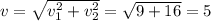 v=\sqrt{v_{1}^{2}+v_{2}^{2}}=\sqrt{9+16}=5