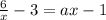 \frac{6}{x}-3=ax-1