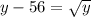 y-56=\sqrt{y}