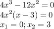 \displaystyle 4x^3-12x^2=0\\4x^2(x-3)=0\\x_1=0; x_2=3