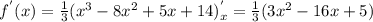 f^{'}(x)=\frac{1}{3}(x^{3}-8x^{2}+5x+14)^{'}_{x}=\frac{1}{3}(3x^{2}-16x+5)