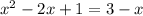 x^{2}-2x+1=3-x