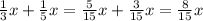 \frac{1}{3}x+\frac{1}{5}x=\frac{5}{15}x+\frac{3}{15}x=\frac{8}{15}x