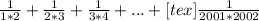 \frac{1}{1*2}+\frac{1}{2*3}+\frac{1}{3*4}+...+[tex]\frac{1}{2001*2002}