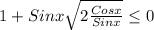 1+Sinx\sqrt{2\frac{Cosx}{Sinx}}\leq0