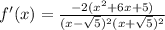 f'(x)=\frac{-2(x^2+6x+5)}{(x-\sqrt{5})^2(x+\sqrt{5})^2}