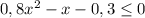 0,8x^{2}-x-0,3\leq0