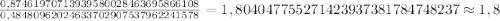  \frac{0,87461970713939580028463695866108}{0,48480962024633702907537962241578} = 1,804047755271423937381784748237 \approx 1,8