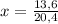 x=\frac{13,6}{20,4}