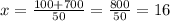 x=\frac{100+700}{50}=\frac{800}{50}=16