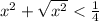 x^2+\sqrt{x^2}<\frac{1}{4}