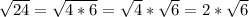 \sqrt{24}=\sqrt{4*6}=\sqrt{4}*\sqrt{6}=2*\sqrt{6}