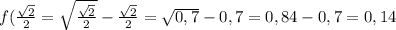 f(\frac{\sqrt{2}}{2}}=\sqrt{\frac{\sqrt{2}}{2}}-\frac{\sqrt{2}}{2}=\sqrt{0,7}-0,7=0,84-0,7=0,14