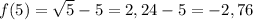 f(5)=\sqrt{5}-5=2,24-5=-2,76