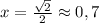 x=\frac{\sqrt{2}}{2}\approx0,7