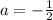 a=-\frac{1}{2}