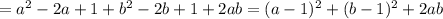 = a^2-2a+1+b^2-2b+1+2ab = (a-1)^2 +(b-1)^2+2ab