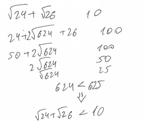 Сравните числа: 24(под корнем) + 26(под корнем) и 10 )