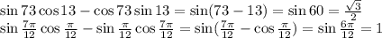 \sin73\cos13-\cos73\sin13=\sin(73-13)=\sin60= \frac{ \sqrt{3} }{2} &#10;\\\&#10;\sin \frac{7 \pi }{12} \cos \frac{\pi }{12}-\sin \frac{ \pi }{12} \cos \frac{7\pi }{12}=\sin( \frac{7 \pi }{12} -\cos \frac{\pi }{12})=\sin \frac{6 \pi }{12} =1