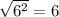  \sqrt{6^{2}}=6