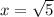 x=\sqrt{5}