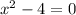 x^{2}-4=0