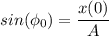 sin( \phi_{0} ) = \dfrac{x(0)}{A}