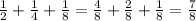  \frac{1}{2} + \frac{1}{4} + \frac{1}{8} = \frac{4}{8} + \frac{2}{8} + \frac{1}{8} = \frac{7}{8} &#10;