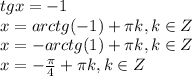 tgx=-1\\&#10;x=arctg(-1)+ \pi k, k \in Z\\&#10;x=-arctg(1)+ \pi k, k \in Z\\&#10;x=- \frac{ \pi }{4} + \pi k, k \in Z\\