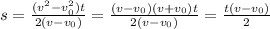 s=\frac{(v^{2}-v_{0}^{2})t}{2(v-v_{0})}=\frac{(v-v_{0})(v+v_{0})t}{2(v-v_{0})}=\frac{t(v-v_{0})}{2}