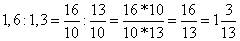 Еще 1 вопрос как правильно решить 1,6: 1,3 даже на калькуряторе не получается =) может перевести над