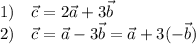 1)~~~\vec c=2\vec a+3\vec b\\2)~~~\vec c=\vec a-3\vec b=\vec a+3(-\vec b)