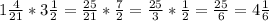 \\1\frac{4}{21}*3\frac{1}{2} = \frac{25}{21}*\frac{7}{2} = \frac{25}{3}*\frac{1}{2} = \frac{25}{6} = 4\frac{1}{6}\\