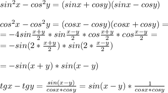 sin^2x-cos^2y=(sinx+cosy)(sinx-cosy)\\\\cos^2x-cos^2y=(cosx-cosy)(cosx+cosy)=\\=-4sin \frac{x+y}{2}*sin \frac{x-y}{2}*cos\frac{x+y}{2}*cos \frac{x-y}{2}=\\=-sin(2* \frac{x+y}{2})*sin(2* \frac{x-y}{2})\\\\ =-sin(x+y)*sin(x-y)\\\\tgx-tgy= \frac{sin(x-y)}{cosx*cosy}=sin(x-y)* \frac{1}{cosx*cosy} 