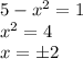 5-x^2=1\\ x^2=4\\ x=\pm2