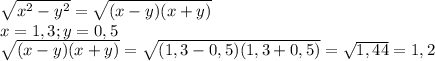 \sqrt{x^2-y^2}=\sqrt{(x-y)(x+y)}\\ x=1,3 ; y=0,5\\\sqrt{ (x-y)(x+y)}=\sqrt{(1,3-0,5)(1,3+0,5)}=\sqrt{1,44}=1,2