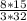  \frac{8*15}{3*32} 