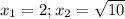 x_1=2;x_2=\sqrt{10}