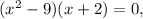 (x^{2}-9)(x+2)=0,