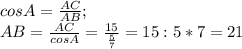 cos A=\frac{AC}{AB};\\ AB=\frac{AC}{cos A}=\frac{15}{\frac{5}{7}}=15:5*7=21