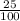  \frac{25}{100} 