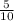  \frac{5}{10} 