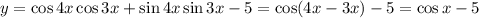 y=\cos 4x\cos 3x+\sin 4x\sin 3x-5=\cos (4x-3x)-5=\cos x-5