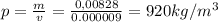 p=\frac{m}{v} = \frac{0,00828}{0.000009} = 920 kg/m^3