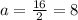 a=\frac{16}{2} = 8