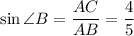 \sin \angle B= \dfrac{AC}{AB} = \dfrac{4}{5} 