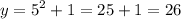 \displaystyle y=5^2+1=25+1=26