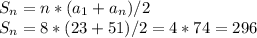 S_n = n*(a_1+a_n)/2\\ S_n = 8*(23+51)/2 = 4*74 = 296 