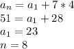 a_n = a_1 + 7*4\\ 51 = a_1 + 28\\ a_1 = 23\\ n = 8\\ 